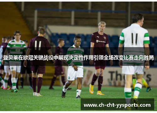 登贝莱在欧冠关键战役中展现决定性作用引领全场改变比赛走向胜局