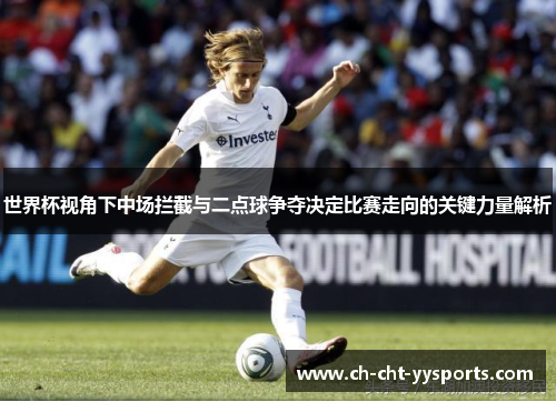 世界杯视角下中场拦截与二点球争夺决定比赛走向的关键力量解析