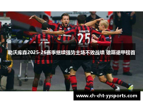 勒沃库森2025-26赛季继续强势主场不败战绩 雄踞德甲榜首